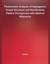 bokomslag Postmortem Analysis of Hypogastric Vessel Structure and Ramification Pattern Divergences with Medical Relevance