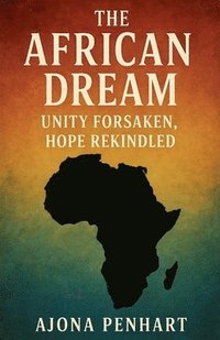 bokomslag The African Dream: Unity Forsaken, Hope Rekindled