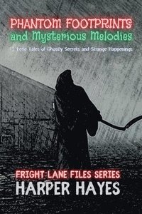 bokomslag Phantom Footprints and Mysterious Melodies: 12 Eerie Tales of Ghostly Secrets and Strange Happenings