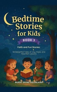 bokomslag Bedtime Stories for Kids Faith and Fun Stories 50 Delightful Tales of Joy, Hope, and Heartfelt Lessons