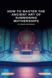 bokomslag How To Master The Ancient Art Of Summoning Motherships