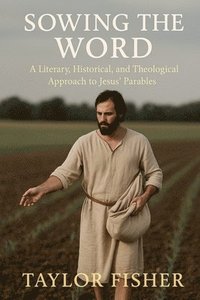 bokomslag Sowing the Word: A Literary, Historical, and Theological Approach to Jesus' Parables