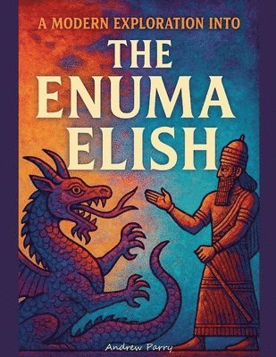 Andrew Parry - Modern Exploration into The Enuma Elish, Häftad