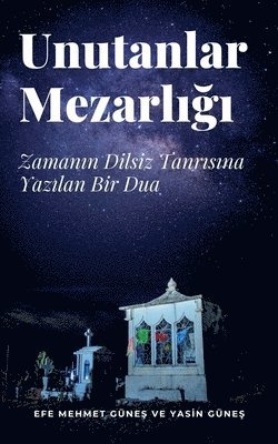 bokomslag Unutanlar Mezarl??? - Zaman?n Dilsiz Tanr?s?na Yaz?lan Bir Dua