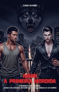 bokomslag Amor à Primeira Mordida: O romance LGBT+ proibido Quando um Lobisomem Descobre que Gosta da Mordida de um Vampiro