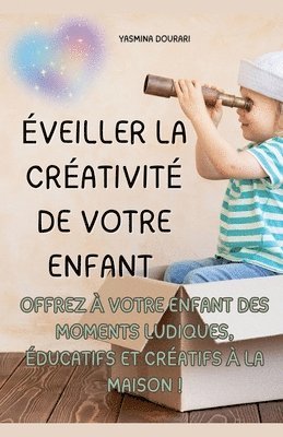 bokomslag Éveiller la créativité de votre enfant - Un guide pratique de 123 pages