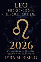 bokomslag Leo Horoscope & Soul Guide for 2026: Creative Radiance, Heart-Led Leadership, and Soul Visibility