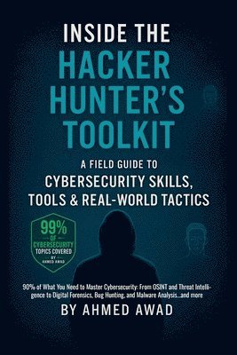 bokomslag Inside the Hacker Hunter's Toolkit: A Field Guide to Cybersecurity Skills, Tools & Real-World Tactics