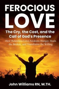 bokomslag Ferocious Love the Cry, the Cost, and the Call of God's Presence