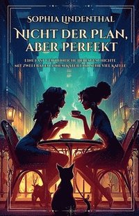 bokomslag Nicht der Plan, aber perfekt: Eine fast gewöhnliche Liebesgeschichte mit zwei Frauen, einem Kater und sehr viel Kaffee