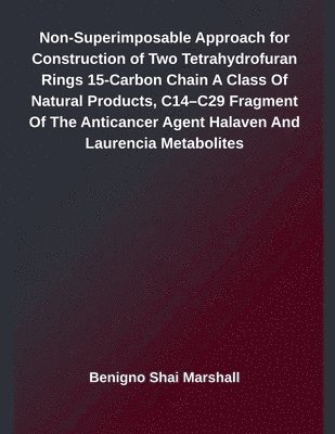 bokomslag Non-Superimposable Approach for Construction of Two Tetrahydrofuran Rings 15-Carbon Chain A Class Of Natural Products, C14-C29 Fragment Of The Antican