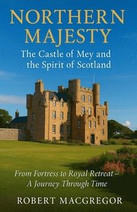 bokomslag Northern Majesty: The Castle of Mey and the Spirit of Scotland