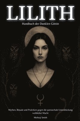 bokomslag Lilith - Handbuch der Dunklen Göttin Mythen, Rituale und Praktiken gegen die patriarchale Unterdrückung weiblicher Macht