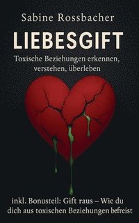 bokomslag Liebesgift: Toxische Beziehungen erkennen, verstehen, überleben