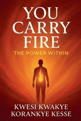 Kwesi Kwakye Korankye Kesse, KWESI KWAKYE KORANKYE KESSE - You Carry Fire, Häftad