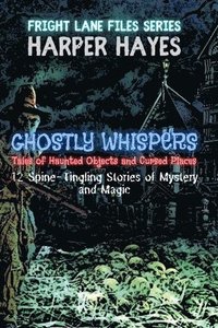 bokomslag Ghostly Whispers: Tales of Haunted Objects and Cursed Places: 12 Spine-Tingling Stories of Mystery and Magic
