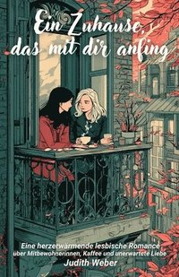 bokomslag Ein Zuhause, das mit dir anfing: Eine herzerwärmende lesbische Romance über Mitbewohnerinnen, Kaffee und unerwartete Liebe