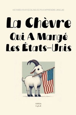 bokomslag La Chèvre Qui A Mangé les États-Unis: Histoires Courtes Bilingues Pour Apprendre l'Anglais