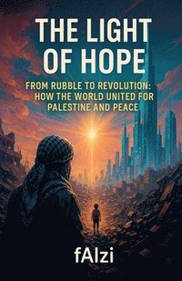 bokomslag The Light of Hope: From Rubble to Revolution How the World United for Palestine and Peace