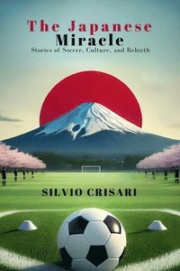 bokomslag The Japanese Miracle: Stories of Soccer, Culture, and Rebirth