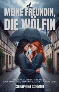 bokomslag Meine Freundin, die Wölfin: Eine spicy lesbische Romance über magische Missgeschicke und wahre Liebe