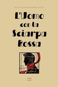 bokomslag L'Uomo con la Sciarpa Rossa: Racconti Bilingue per Imparare l'Inglese
