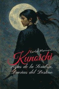 bokomslag Kunoichi: Hijas de la Sombra, Dueñas del Destino