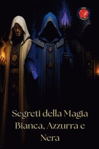 bokomslag Segreti della Magia Bianca, Azzurra e Nera