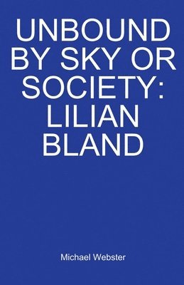 Michael Webster - Unbound by Sky or Society: Lilian Bland, Häftad
