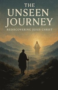 bokomslag The Unseen Journey: Rediscovering Jesus Christ