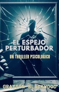 bokomslag El Espejo Perturbador: un Apasionante Thriller Psicológico de Alto Riesgo