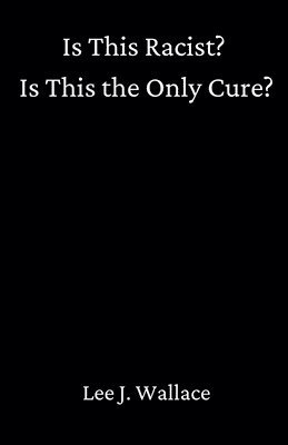 Lee Wallace - Is This Racist? Is This the Only Cure?, Häftad