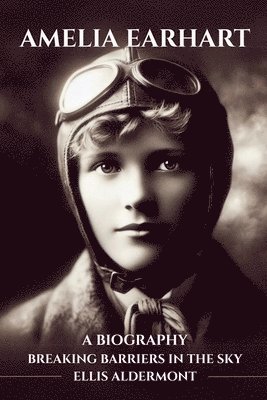 bokomslag Amelia Earhart, A Biography: Breaking Barriers in the Sky