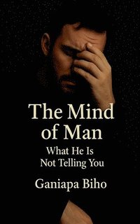 bokomslag The Mind of Man: What He Is Not Telling You