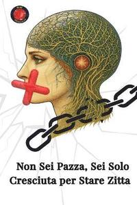 bokomslag Non Sei Pazza, Sei Solo Cresciuta per Stare Zitta