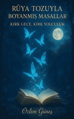Rüya Tozuyla Boyanmış Masallar - Kırk Gece, Kırk Yolculuk