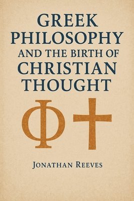 Jonathan Reeves - Greek Philosophy and the Birth of Christian Thought, Häftad