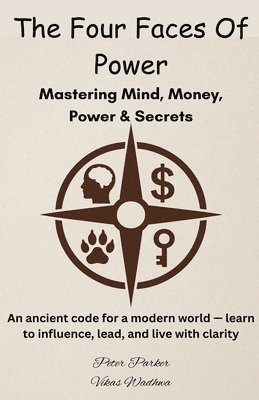 Peter Parker, Vikas Wadhwa - Four Faces of Power - Mastering Mind, Money, Power & Secrets, Häftad