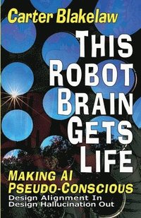 bokomslag This Robot Brain Gets Life - Making AI Pseudo-Conscious