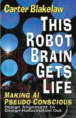 bokomslag This Robot Brain Gets Life - Making AI Pseudo-Conscious