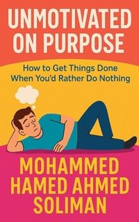 bokomslag Unmotivated on Purpose: How to Get Things Done When You'd Rather Do Nothing