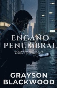 bokomslag Engaño Penumbral: un Apasionante Thriller Político de Alto Riesgo