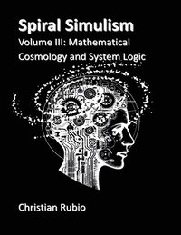 bokomslag Spiral SimulismPart III Volume III: Mathematical Cosmology and System Logic