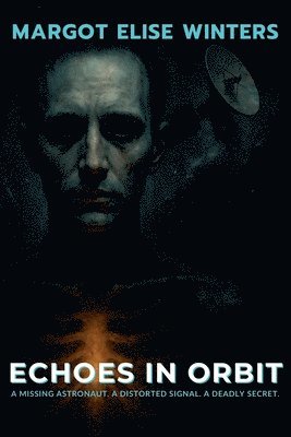 bokomslag Echoes in Orbit: A Missing Astronaut. A Distorted Signal. A Deadly Secret.