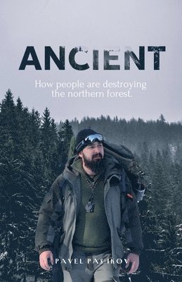 bokomslag Ancient: How People Are Destroying the Northern Forest