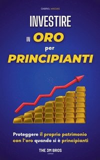 bokomslag Investire in Oro per Principianti: Proteggere il Proprio Patrimonio con l'Oro quando si è Principianti