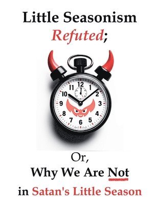 My Two Cents - Little Seasonism Refuted; Or, Why We Are Not in Satan's Little Season, Häftad