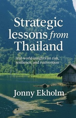 bokomslag Strategic Lessons from Thailand: Real-World Insights on Risk, Resilience, and Reinvention