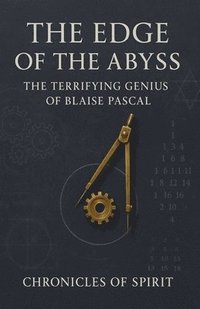 bokomslag The Edge of the Abyss: The Terrifying Genius of Blaise Pascal