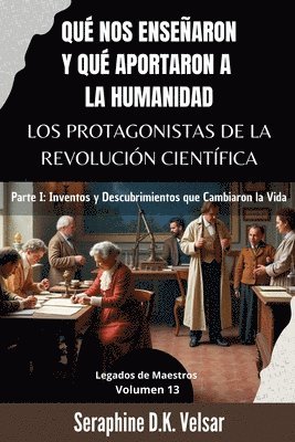 bokomslag Qué nos enseñaron y qué aportaron a la humanidad los protagonistas de la Revolución Científica. Parte I: Inventos y Descubrimientos que Cambiaron la V